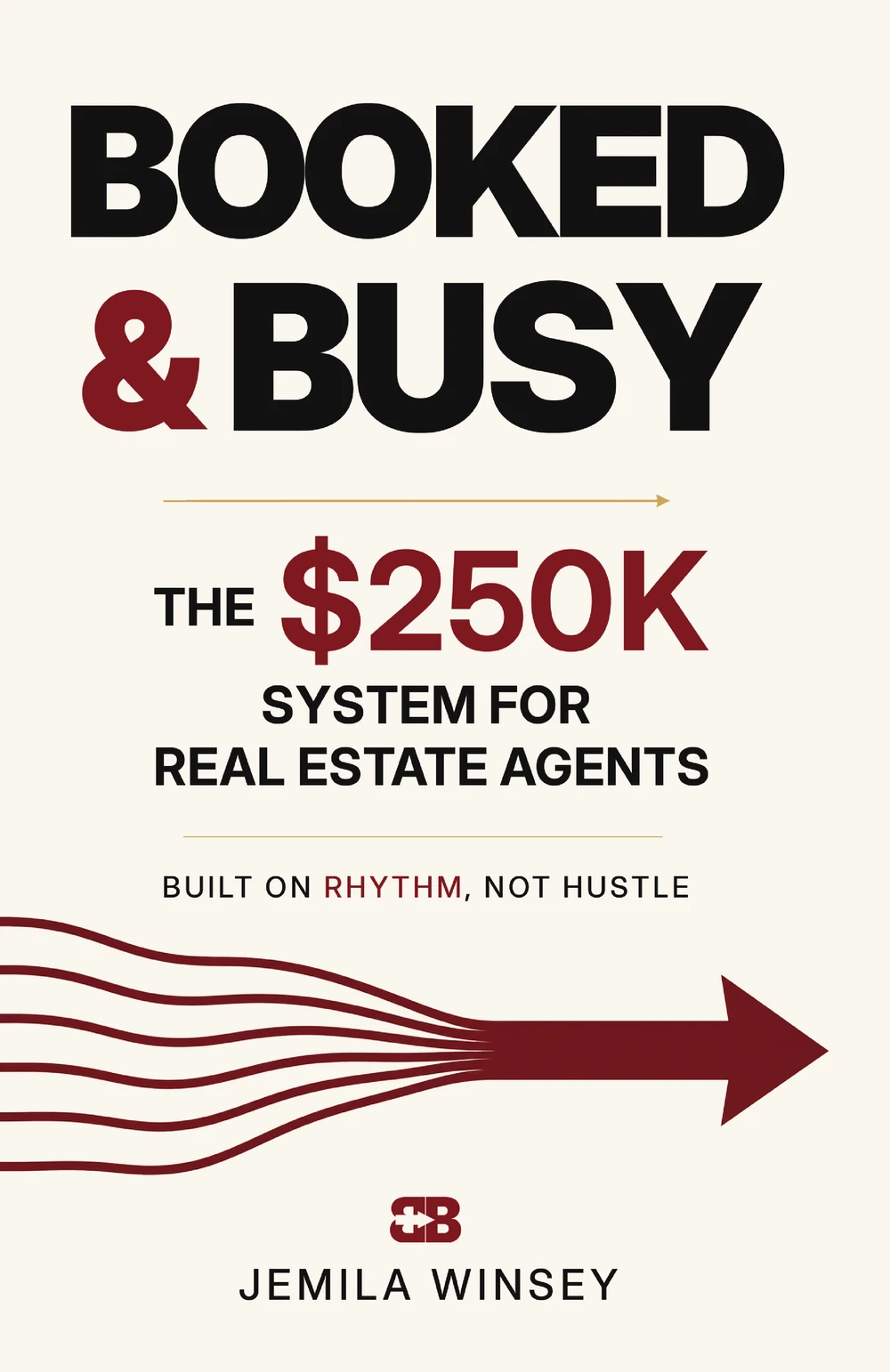 Booked & Busy: The $250K System for Real Estate Agents, Built on Rhythm, Not Hustle, by Jemila Winsey